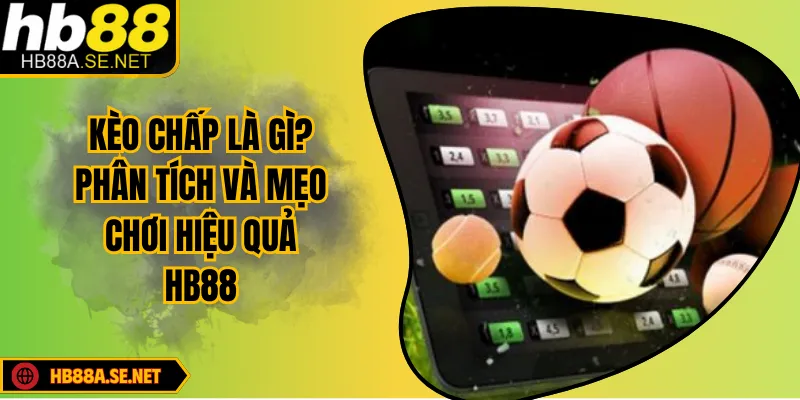 Kèo Chấp Là Gì? Cách Soi Và Bắt Kèo Chuẩn Tại HB88 1 Kèo Chấp Là Gì? Phân Tích Và Mẹo Chơi Hiệu Quả HB88