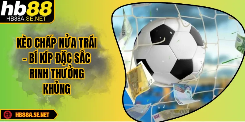 Kèo Chấp Nửa Trái - Bí Kíp Đặc Sắc Rinh Thưởng Khủng 2 Kèo Chấp Nửa Trái - Bí Kíp Đặc Sắc Rinh Thưởng Khủng