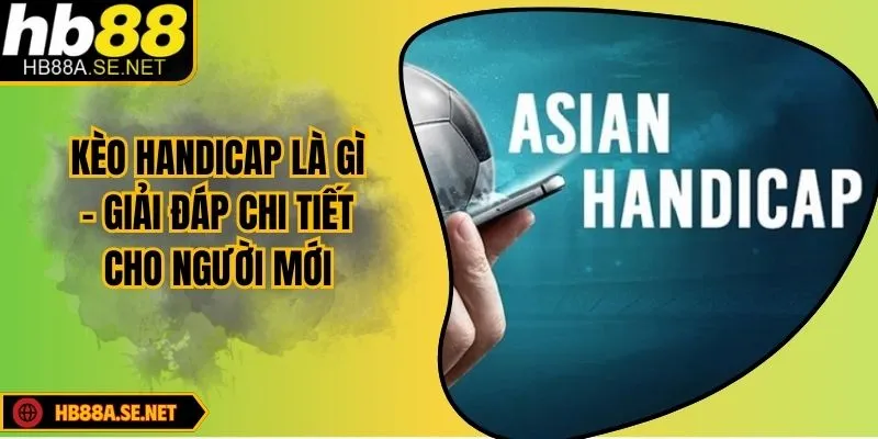 Kèo Handicap Là Gì - Bật Mí Thông Tin Bạn Cần Biết 1 Kèo Handicap Là Gì - Giải Đáp Chi Tiết Cho Người Mới