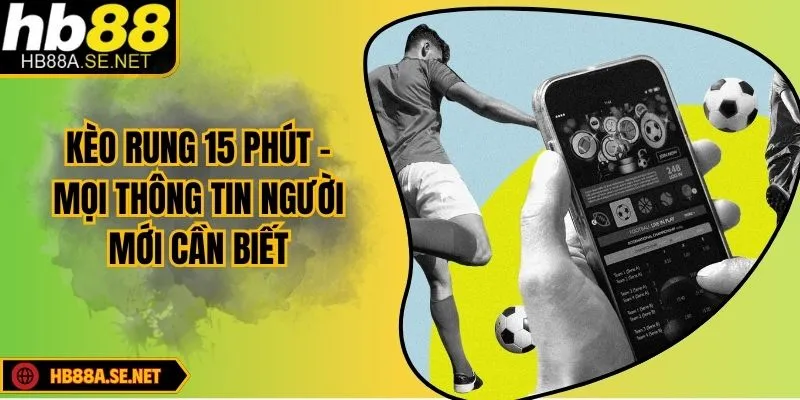 Kèo Rung 15 Phút - Giải Đáp Mọi Thắc Mắc Về Kiểu Cược 2 Kèo Rung 15 Phút - Mọi Thông Tin Người Mới Cần Biết